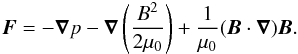 \begin{eqnarray} \vec{F} = -\vec{\nabla}p - \vec{\nabla}\left(\frac{B^2}{2\mu_0}\right) + \frac{1}{\mu_0} (\vec{B} \cdot \vec{\nabla}) \vec{B} \label{eqampforce} . \end{eqnarray}