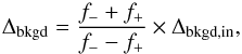\begin{equation} \Delta_{\rm bkgd} = \frac{f_- + f_+}{f_- - f_+}\times \Delta_{\rm bkgd,in} , \end{equation}