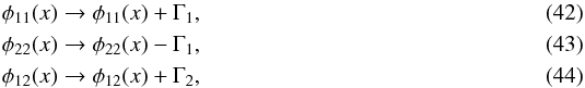 \begin{eqnarray} \phi_{11}(x) &\to& \phi_{11}(x) + \Gamma_1, \\ \phi_{22}(x) &\to& \phi_{22}(x) - \Gamma_1, \\ \phi_{12}(x) &\to& \phi_{12}(x) + \Gamma_2, \end{eqnarray}