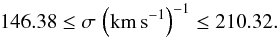 \begin{equation} 146.38 \le \sigma\,\left(\mathrm{km\,s^{-1}}\right)^{-1} \le 210.32 . \end{equation}