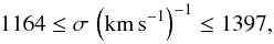 \begin{equation} 1164 \le \sigma\,\left(\mathrm{km\,s^{-1}}\right)^{-1} \le 1397 , \end{equation}