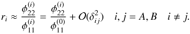 \appendix \setcounter{section}{1} \begin{equation} r_i \approx \dfrac{\phi_{22}^{(i)}}{\phi_{11}^{(i)}} = \dfrac{\phi_{22}^{(i)}}{\phi_{11}^{(0)}} + \mathcal{O}(\delta_{ij}^2) \quad i, j = A, B \quad i \ne j . \end{equation}