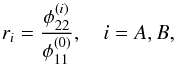 \begin{equation} r_i = \dfrac{\phi_{22}^{(i)}}{\phi_{11}^{(0)}} ,\quad i = A, B, \end{equation}