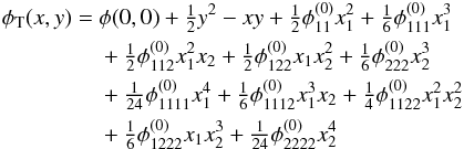\begin{eqnarray} \phi_\mathrm{T}(x,y) &= & \phi(0,0) + \tfrac12 y^2 - xy + \tfrac12 \phi_{11}^{(0)}x_1^2 + \tfrac16 \phi_{111}^{(0)}x_1^3 \label{eq:taylor_series} \\ &&+ \tfrac12 \phi_{112}^{(0)}x_1^2x_2 + \tfrac12 \phi_{122}^{(0)}x_1x_2^2 + \tfrac16 \phi_{222}^{(0)}x_2^3 \nonumber \\ &&+ \tfrac{1}{24} \phi_{1111}^{(0)}x_1^4 + \tfrac16 \phi_{1112}^{(0)}x_1^3x_2 + \tfrac14 \phi_{1122}^{(0)}x_1^2x_2^2 \nonumber \\ &&+ \tfrac16 \phi_{1222}^{(0)}x_1x_2^3 + \tfrac{1}{24} \phi_{2222}^{(0)}x_2^4 \nonumber \end{eqnarray}