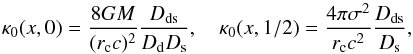 \begin{equation} \kappa_0(x,0) = \dfrac{8GM}{(r_{\rm c}c)^2}\dfrac{D_\mathrm{ds}}{D_\mathrm{d}D_\mathrm{s}} ,\quad \kappa_0 (x,1/2) = \dfrac{4\pi\sigma^2}{r_{\rm c}c^2}\dfrac{D_\mathrm{ds}}{D_\mathrm{s}}, \end{equation}