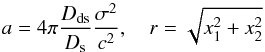 \begin{equation} a = 4 \pi\dfrac{D_{\mathrm{ds}}}{D_\mathrm{s}}\dfrac{\sigma^2}{c^2},\quad r = \sqrt{x_1^2 + x_2^2} \end{equation}