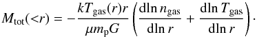 \begin{equation} \label{eq:hee} M_\text{tot}({<}r)=-\frac{kT_\text{gas}(r)r}{\mu m_\text{p} G} \left(\frac{{\rm d}\!\ln n_\text{gas}}{{\rm d}\!\ln r}+\frac{{\rm d}\!\ln T_\text{gas}}{{\rm d}\!\ln r} \right) \cdot \end{equation}