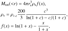 \begin{align} &\lefteqn{ M_\text{tot}({<}r)=4\pi r_\text{s}^3 \rho_\text{s} f(x), } \nonumber \\ &\lefteqn{ \rho_\text{s}=\rho_{c,z} \frac{200}{3} \frac{c^3}{\ln(1+c)-c/(1+c)}, } \nonumber \\ &\lefteqn{ f(x)=\ln(1+x)-\frac{x}{1+x}, } \end{align}