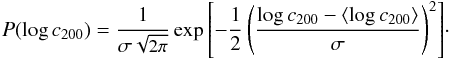 \begin{eqnarray} \small P(\log c_{200})= \frac{1}{\sigma \sqrt{2\pi}} \exp{\left[-\frac{1}{2}\left(\frac{\log c_{200}-\langle\log c_{200}\rangle}{\sigma}\right)^2\right]}\cdot \end{eqnarray}