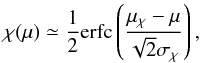 \begin{equation} \label{eq_pmu_1_1} \chi (\mu) \simeq \frac{1}{2} \mathrm{erfc} \left( \frac{\mu_\mathrm{\chi}-\mu}{\sqrt{2}\sigma_\mathrm{\chi}}\right), \end{equation}