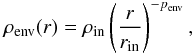 \begin{equation} \rho_\mathrm{env}(r) = \rho_\mathrm{in} \left(\dfrac{r}{r_\mathrm{in}} \right)^{-p_\mathrm{env}} , \end{equation}