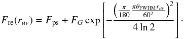 \begin{eqnarray} F_\mathrm{re}(r_{uv}) = F_{\rm ps} + F_{G}\exp\left[-\frac{\left(\frac{\pi}{180}\frac{\pi\theta_\mathrm{FWHM}r_{uv}}{60^2}\right)^2}{4 \ln 2 }\right]\cdot \end{eqnarray}