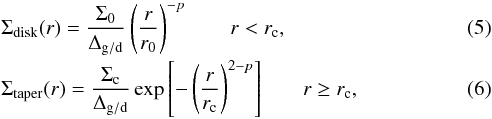 \begin{eqnarray} && \Sigma_\mathrm{disk}(r) = \frac{\Sigma_0}{\Delta_\mathrm{g/d}} \left(\frac{r}{r_0}\right)^{-p} \qquad r < r_{\rm c} ,\\[-0.5mm] &&\Sigma_\mathrm{taper}(r) = \frac{\Sigma_{\rm c}}{\Delta_\mathrm{g/d}} \exp{\left[-\left(\frac{r}{r_{\rm c}}\right)^{2-p}\right]} \qquad r \ge r_{\rm c} , \end{eqnarray}