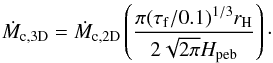 \begin{equation} \dot{M}_{\rm c, 3D} = \dot{M}_{\rm c, 2D} \left( \frac{\pi (\tau_{\rm f}/0.1)^{1/3} r_{\rm H}}{2 \sqrt{2 \pi} H_{\rm peb}} \right) \cdot \end{equation}