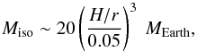\begin{equation} \label{eq:Misolation} M_{\rm iso} \sim 20 \left( \frac{H/r}{0.05}\right)^3~{M}_{\rm Earth} , \end{equation}