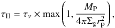 \begin{equation} \label{eq:typeII} \tau_{\rm II} = \tau_{\nu} \times \max \left(1 , \frac{M_{\rm P}}{4\pi \Sigma_{\rm g} r_{\rm P}^2} \right) , \end{equation}