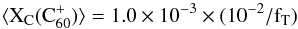 \begin{equation} {\rm \langle X_{C}(C_{60}^+)\rangle =1.0 \times 10^{-3} \times (10^{-2}/f_{T})} \end{equation}
