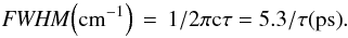 \begin{equation} {\it FWHM} {\rm\left(cm^{-1}\right)\,=\,1/2\pi c\tau = 5.3/\tau(ps)}. \end{equation}