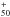 \hbox{$_{50}^+$}