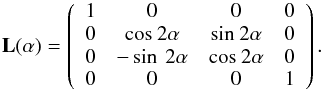\begin{equation} \label{rotation} {\bf L}(\alpha) = \left( \begin{array}{c c c c} 1 & 0 & 0 & 0 \\ 0 & $cos$ \: 2\alpha & $sin$ \: 2\alpha & 0 \\ 0& -\sin\: 2\alpha & $cos$ \: 2\alpha & 0 \\ 0 & 0 & 0 & 1 \end{array}\right). \end{equation}
