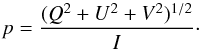\begin{equation} p=\frac{(Q^{2}+U^{2}+V^{2})^{1/2}}{I}\cdot \end{equation}