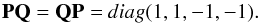 \begin{equation} {\bf PQ=QP=}\:diag (1, 1, -1, -1). \end{equation}