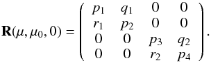 \begin{equation} \label{reflection3} {\bf R}(\mu, \mu_{0}, 0) = \left( \begin{array}{c c c c} p_{1} & q_{1} & 0 & 0 \\ r_{1} & p_{2} & 0 & 0 \\ 0 & 0 & p_{3} & q_{2} \\ 0 & 0 & r_{2} & p_{4} \end{array}\right). \end{equation}