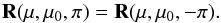 \begin{equation} {\bf R}(\mu, \mu_{0}, \pi)={\bf R}(\mu, \mu_{0}, -\pi). \end{equation}