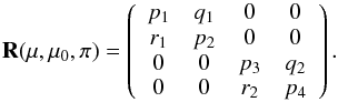 \begin{equation} \label{reflection4} {\bf R}(\mu, \mu_{0}, \pi) = \left( \begin{array}{c c c c} p_{1} & q_{1} & 0 & 0 \\ r_{1} & p_{2} & 0 & 0 \\ 0 & 0 & p_{3} & q_{2} \\ 0 & 0 & r_{2} & p_{4} \end{array}\right). \end{equation}