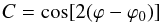 \begin{equation} C=\cos [2(\varphi-\varphi_{0})] \end{equation}