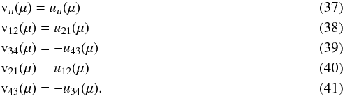 \begin{eqnarray} \label{perpendicular9} &&{\rm v}_{ii}(\mu) =u_{ii}(\mu) \\ \label{perpendicular10} &&{\rm v}_{12}(\mu) =u_{21}(\mu) \\ \label{perpendicular11} &&{\rm v}_{34}(\mu) =-u_{43}(\mu) \\ \label{perpendicular12} &&{\rm v}_{21}(\mu) =u_{12}(\mu) \\ \label{perpendicular13} &&{\rm v}_{43}(\mu) =-u_{34}(\mu) . \end{eqnarray}