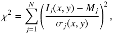 \begin{equation} \chi ^2 = \sum_{j=1}^{N} \left ({\frac{I_j(x,y)-M_j}{\sigma_j(x,y)}} \right )^2, \end{equation}