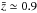 \hbox{$\bar{z}\simeq 0.9$}