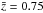 \hbox{$\bar{z}=0.75$}