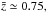 \hbox{$\bar{z}\simeq 0.75,$}