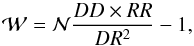 \begin{equation} \label{LS} {\cal W}={\cal N}\frac{DD \times RR}{DR^{2}}-1 , \end{equation}