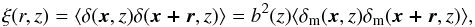 \begin{equation} \label{ssep2} \xi(r,z)=\langle \delta(\vec{x},z) \delta(\vec{x+r},z)\rangle= b^{2}(z)\langle \delta_{\rm m}(\vec{x},z) \delta_{\rm m}(\vec{x+r},z)\rangle , \end{equation}