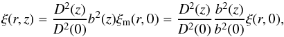 \begin{equation} \label{eq:xi-r} \xi(r,z)= \frac{D^2(z)}{D^2(0)} b^2(z) \xi_{\rm m}(r,0) = \frac{D^2(z)}{D^2(0)} \frac{b^2(z)}{b^2(0)} \xi(r,0), \end{equation}