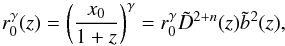 \begin{equation} r_0^{\gamma}(z)= \left(\frac{x_0}{1+z}\right)^{\gamma}=r_0^{\gamma} {\tilde D}^{2+n}(z) {\tilde b^2}(z) , \end{equation}
