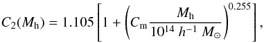 \begin{equation} C_2(M_{\rm h})=1.105\left[1+\left(C_{\rm m} \frac{M_{\rm h}}{10^{14}~ h^{-1}~M_{\odot}}\right)^{0.255}\right] , \end{equation}