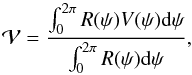 \begin{equation} {\cal V} = { \int _0 ^{2 \pi} R(\psi) V(\psi) {\rm d} \psi \over \int _0 ^{2 \pi} R(\psi) {\rm d} \psi} , \end{equation}