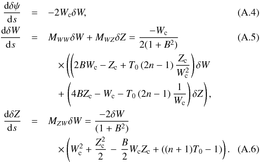 \appendix \setcounter{section}{1} \begin{eqnarray} \label{lin_crit1} {{\rm d} \delta \psi \over {\rm d}s } &= & - 2 W_{\rm c} \delta W, \\ \label{lin_crit2} {{\rm d} \delta W \over {\rm d}s } &= & M_{WW} \delta W + M_{WZ} \delta Z = { - W_{\rm c} \over 2 (1+B^2) } \\ \nonumber &&\quad\times \left( \left( 2 B W_{\rm c} - Z_{\rm c} + T_0 \left(2 n- 1 \right) {Z_{\rm c} \over W_{\rm c}^2} \right) \delta W \right. \\ \nonumber &&\quad+ \left. \left(4 B Z_{\rm c} - W_{\rm c} - T_0 \left( 2 n - 1 \right) {1 \over W_{\rm c}} \right) \delta Z \right), \\ \label{lin_crit3} {{\rm d} \delta Z \over {\rm d}s } &=& M_{ZW} \delta W = { - 2 \delta W \over (1+B^2) } \nonumber\\ & &\quad\times \left( W_{\rm c}^2 + {Z_{\rm c}^2 \over 2} \right. - \left. {B \over 2} W_{\rm c} Z_{\rm c} + \left( (n+1) T_0 -1 \right) \right). \end{eqnarray}