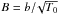 \hbox{$B=b{/}\!\sqrt{T_0}$}