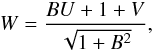 \begin{eqnarray} \label{def_W} W = {B U + 1 + V \over \sqrt{1 + B^2} }, \end{eqnarray}
