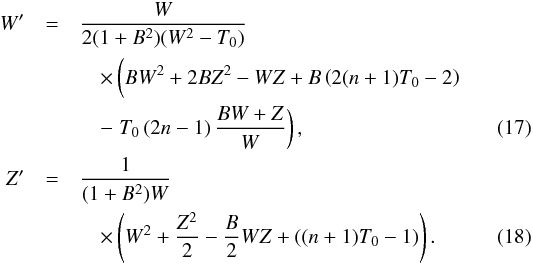 \begin{eqnarray} \label{ef_new_od1} W' &=&{W \over 2 (1+B^2) (W^2 -T_0) } \nonumber \\ && \quad \times \left(B W^2 + 2 B Z ^2 - WZ + B \left( 2 (n+1) T_0-2 \right) \phantom{{B \over W}} \right. \nonumber\\ &&\quad- \left. T_0 \left(2 n - 1 \right) {B W + Z \over W} \right), \\ \label{ef_new_od2} Z' &=& {1 \over (1+B^2) W} \nonumber \\ &&\quad \times\left( W^2 + {Z^2 \over 2} - {B \over 2} W Z + \left( (n+1) T_0 -1 \right) \right) . \end{eqnarray}
