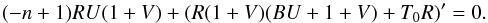 \begin{eqnarray} \label{eqfluid_od4} (-n + 1 ) R U (1+V) + ( R (1+V) ( B U + 1 + V ) + T_0 R)' = 0. \end{eqnarray}