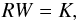 \begin{eqnarray} \label{ef_new_od3} R W = K, \end{eqnarray}