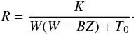 \begin{eqnarray} \label{ef_new_od4} R = {K \over W (W - B Z) + T_0}\cdot \end{eqnarray}