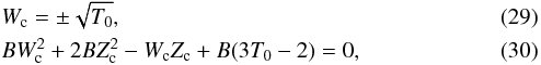 \begin{eqnarray} \label{cond_crit1} &&W_{\rm c} = \pm \sqrt{ T_0} , \\ \label{cond_crit2} &&B W_{\rm c}^2 + 2 B Z_{\rm c} ^2 - W_{\rm c} Z_{\rm c} + B(3 T_0-2) = 0, \end{eqnarray}