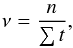 \begin{eqnarray} \nu=\frac{n}{\sum t}, \end{eqnarray}